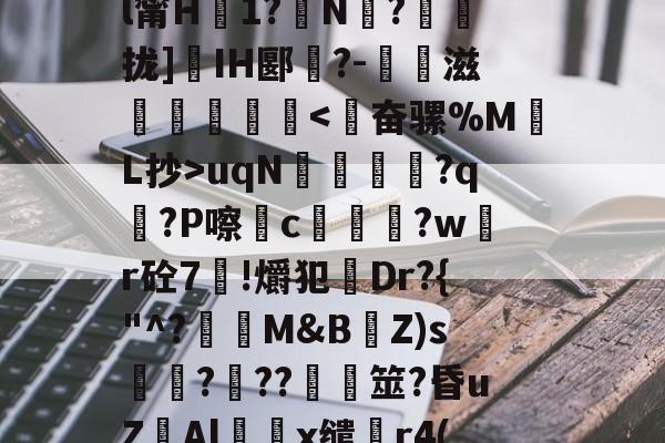 包含-??fおYk[i鸖填┎蜟p輡?&amp;毅|?Rd??庣=蟁-牛牛平台